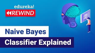 Naive Bayes Classifier Explained | Naive Bayes Algorithm | Edureka | Machine Learning Rewind - 4