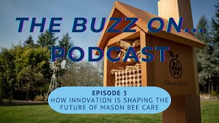 Episode 3: How Innovation is Shaping the Future of Mason Bee Care | The Buzz On...