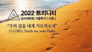 2022 트리니티 성서대학원 가을학기 주의 길을 내게 가르치소서 8강 김정석 목사 20221023