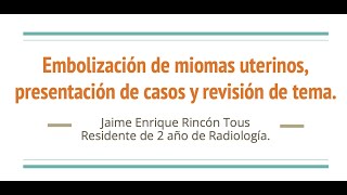 296- Embolización de miomas uterinos. Presentación de casos y revisión de tema.