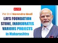 LIVE: PM Shri Narendra Modi lays foundation stone, inaugurates various projects in Maharashtra