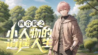 《四合院之小人物的逍遥人生》第1-300话 陈旭被自己的金手指带到了自己曾经看过的一部影视作品的世界。不但开局差点饿死，没工作，没钱票，更没有长辈，连户口都是农村的，还得面对四合院的禽兽！