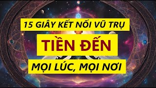 15 Giây Kết Nối Vũ Trụ - Tiền Đến Mọi Lúc Mọi Nơi || Sức Mạnh Tiềm Thức