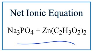 How to Write the Net Ionic Equation for Na3PO4 + Zn(C2H3O2)2 = NaC2H3O2 + Zn3(PO4)2