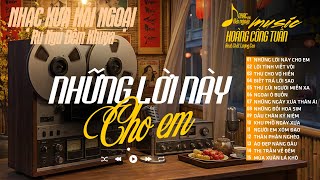 LK Nhạc Lính Xưa 1975 Nổi Da Gà- NHỮNG LỜI NÀY CHO EM ➤ BOLERO CÔNG TUẤN | Nhạc Xưa Hải Ngoại