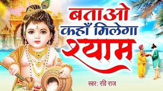 बताओ कहा मिलेगा श्याम | Batao Kaha Milega Shyam | Ravi Raj | Superhit Krishan Bhajan2022 Bhakti Gold