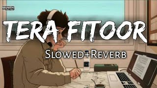 Tera Fitoor ❤| Slowed+Reverb | Lofi Mix | Arijit Singh | Manish Beat | Kiran | 2022