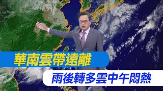 【戴立綱報氣象】華南雲帶遠離 雨後轉多雲中午悶熱｜週休天晴高溫32度 午後陣雨南部多 20240606