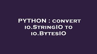 PYTHON : convert io.StringIO to io.BytesIO
