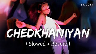 Chedkhaniyan (Slowed + Reverb) | Arijit Singh, Nikhita Gandhi | Shehzada | SR Lofi