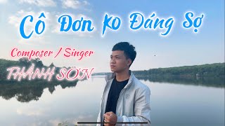 CÔ ĐƠN KHÔNG ĐÁNG SỢ - THÀNH SƠN [ ONE SHOT MV] (Thương yêu trân trọng những gì mình đang có)