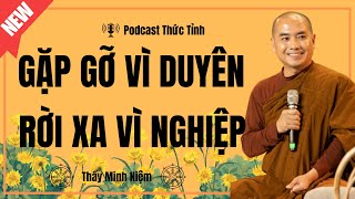 Thầy Minh Niệm | Gặp Gỡ Vì Duyên, Rời Xa Vì Nghiệp (Nên Nghe) | Podcast Thức Tỉnh