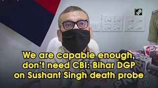 We are capable enough, don’t need CBI: Bihar DGP on Sushant Singh death probe