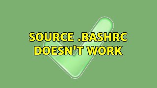 source .bashrc doesn't work (2 Solutions!!)