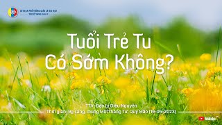 Thuyết minh giáo lý: TUỔI TRẺ TU CÓ SỚM KHÔNG? TTV: Diệu Nguyên (01-04-Quý Mão) 19-05-2023