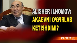 Alisher Ilhomov: Akaevni o‘g‘irlab ketishdimi?