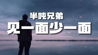 半吨兄弟 - 见一面少一面 (原唱: 王羽泽) 『有些人不会在遇见 能见一面就见一面 不是每一次的离别 都会等到重逢那天』[ 高音质 ] [ 动态歌词Lyrics ]