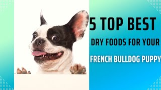 5 Top Best Dry Foods for Your French Bulldog Puppy