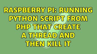 Raspberry Pi: Running Python script From php that create a thread and then kill it