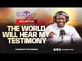 DECLARATION - THE WORLD WILL HEAR MY TESTIMONY