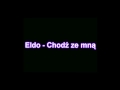 eldo chodz ze mna