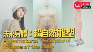 🔴【LIVE】未來身體：超自然雕塑🧠大量假體慎入🤖 台北市立美術館