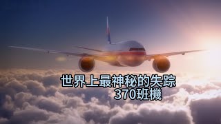 世界上最神秘的370航班失踪  The most mysterious disappearance of Flight 370 in the world