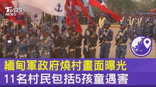 【影音故事】緬甸軍政府燒村畫面曝光 11名村民包括5孩童遇害｜TVBS新聞