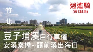 逍遙騎(135集) 新竹竹北 豆子埔溪自行車道 左右岸 翰林橋(竹縣蘆溝橋)(來回共騎26公里  平坦 路線請參考說明)