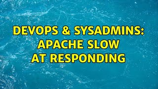 DevOps & SysAdmins: Apache slow at responding (2 Solutions!!)