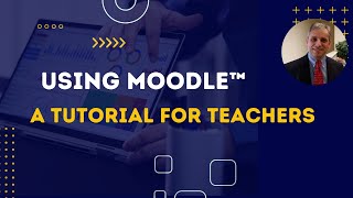 Using Moodle™ 4 to Teach Online Courses - A Complete Tutorial