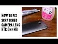 How to fix scratched camera lens on the HTC One M8 How to fix scratched camera lens on the HTC One M8