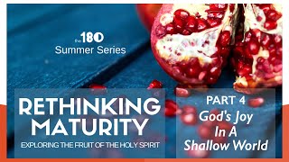 2021.08.01 Rethinking Maturity | Part 4: God's Joy In A Shallow World