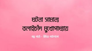 বলাইচাঁদ মুখোপাধ্যায়ের ছোটগল্প ‘ ঘটনা সামান্য '।। ছোটগল্প।। #bengali #audiobook #stories