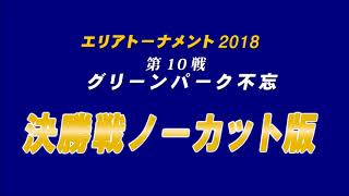 エリアトーナメント2018第10戦　グリーンパーク不忘　決勝戦の様子