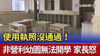 使用執照沒通過！非營利幼園無法開學家長怒