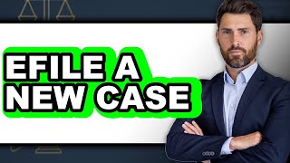 How to Efile a New Case (Full Guide)