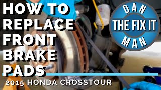 2015 HONDA CROSSTOUR - HOW TO REPLACE FRONT BRAKE PADS - EASY DIY