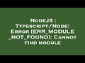 NodeJS : Typescript/Node: Error [ERR_MODULE_NOT_FOUND]: Cannot find module