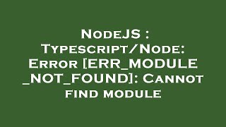 NodeJS : Typescript/Node: Error [ERR_MODULE_NOT_FOUND]: Cannot find module