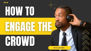 DJ Secrets To Properly Engage The Crowd