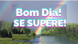 Mensagem de Bom Dia! SE SUPERE - Reflexão Motivacional - BOM DIA!