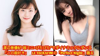 渡辺美優紀“超ミニ×ぴたぴた”でダイナミックにダンス[japan News]「この曲好き」　LE SSERAFIMの「Perfect Night」踊る