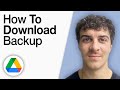 How To Download Google Drive Backup [2025 Full Guide]