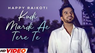 Kudi Mardi Ae Tere Te (HD Video) | Happy Raikoti | Punjabi Romantic Songs 2024 | PunjabI Songs 2024