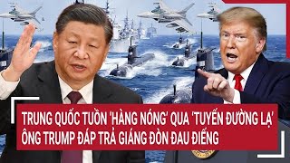 Trung Quốc tuồn ‘hàng nóng’ vào Mỹ qua ‘tuyến đường lạ’, ông Trump giáng đòn đau điếng