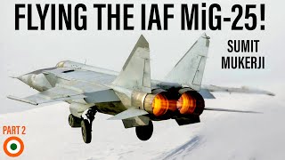 Flying the IAF MiG-25 Foxbat | Sumit Mukerji (Part 2)