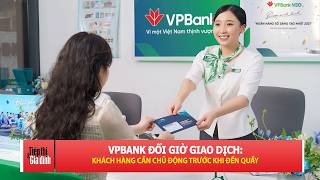 VPBank thay đổi giờ giao dịch mới, khách hàng cần lưu ý | TTGĐ