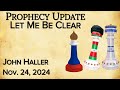 2024 11 23 Joh Haller's Prophecy update “Let Me Be Clear”.