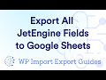 Export All JetEngine Fields to a Google Sheets File